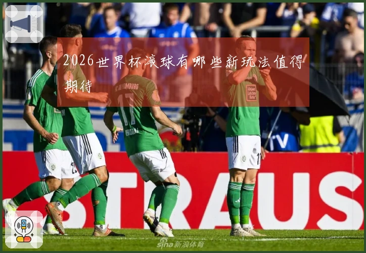 2026世界杯滚球有哪些新玩法值得期待
