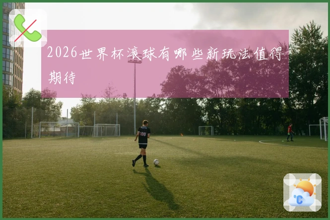 2026世界杯滚球有哪些新玩法值得期待